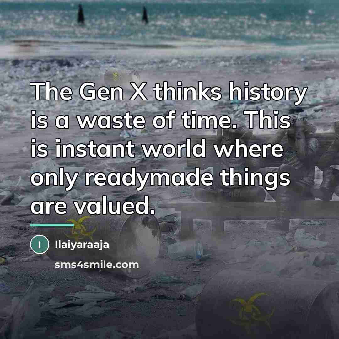 “The Gen X thinks history is a waste of time.…” quote by Ilaiyaraaja