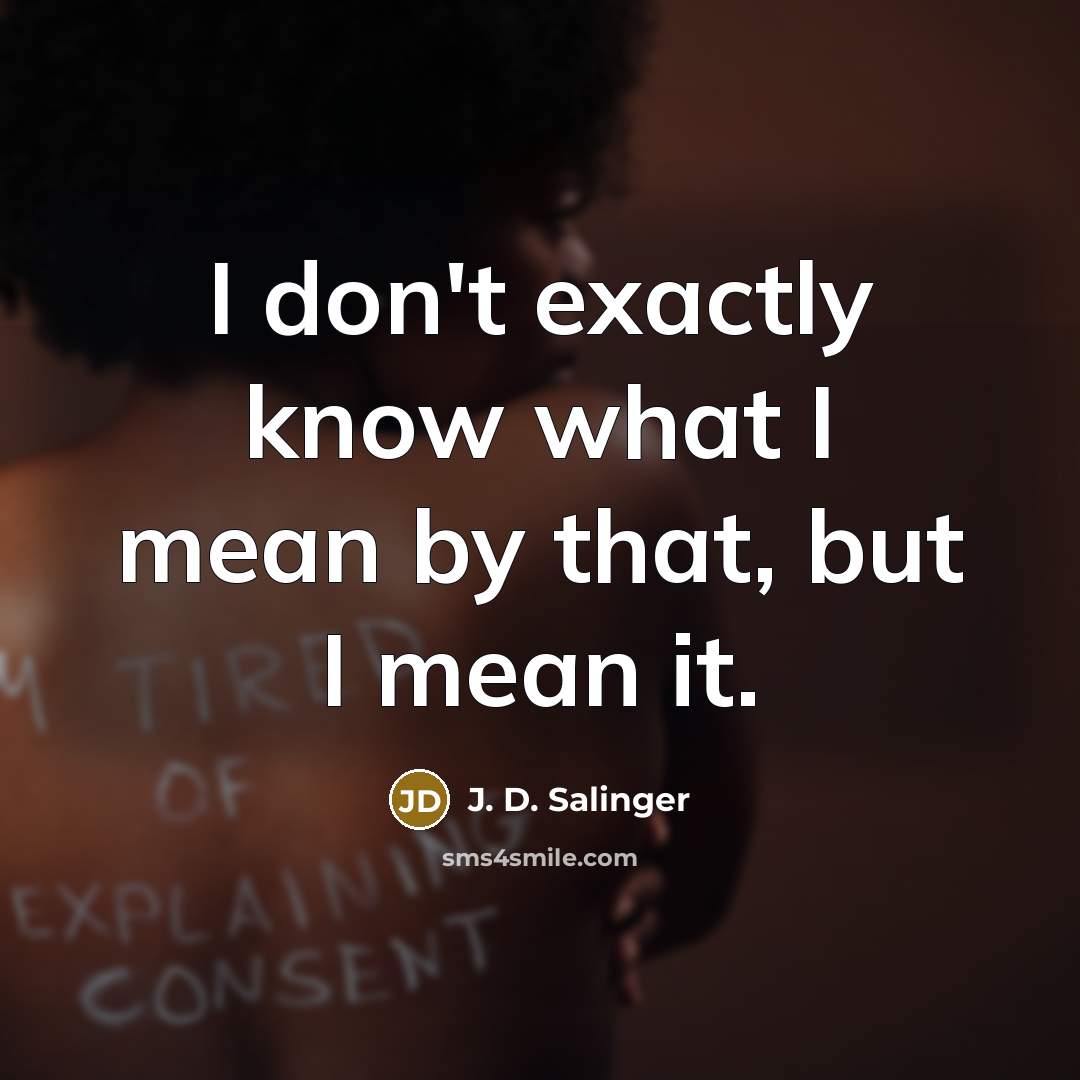 “I don't exactly know what I mean by that, but I mean it.” quote by J. D. Salinger