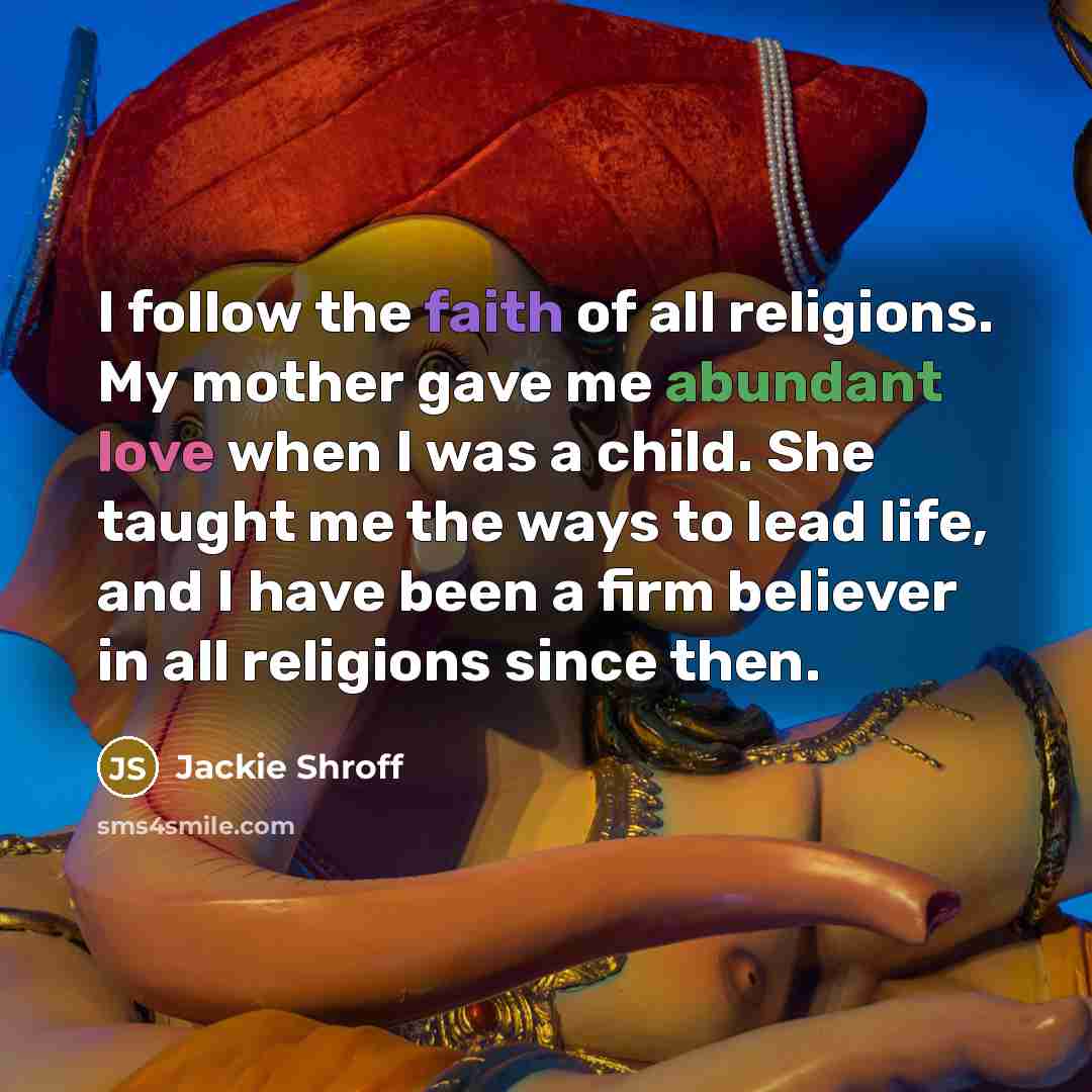 “I follow the faith of all religions. My mother gave…” quote by Jackie Shroff