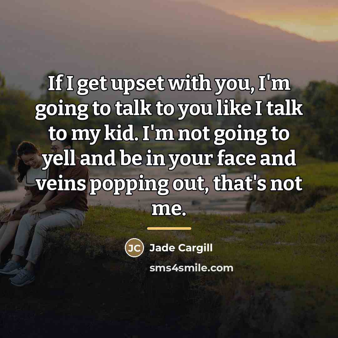 “If I get upset with you, I'm going to talk…” quote by Jade Cargill