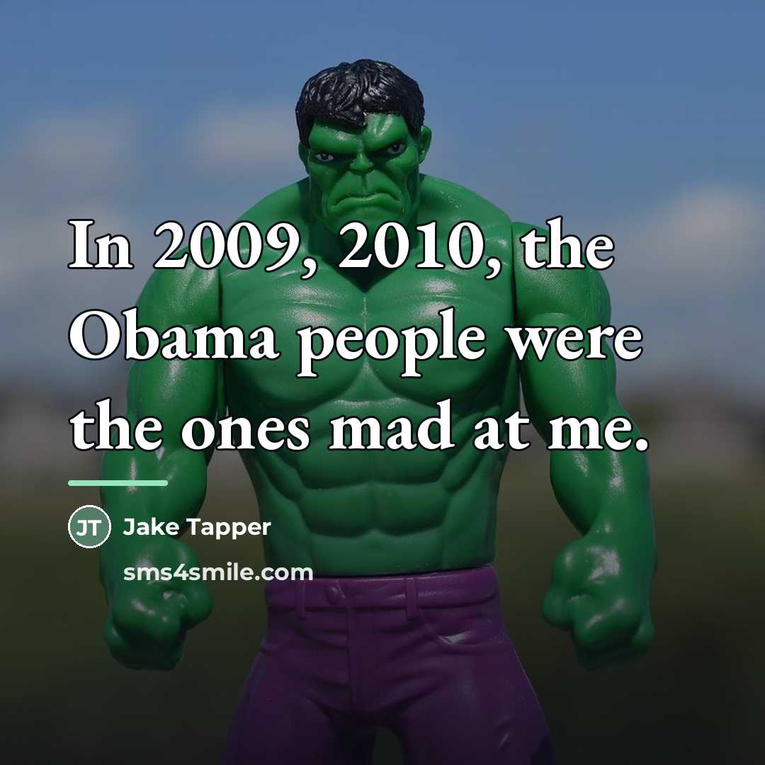 “In 2009, 2010, the Obama people were the ones mad…” quote by Jake Tapper