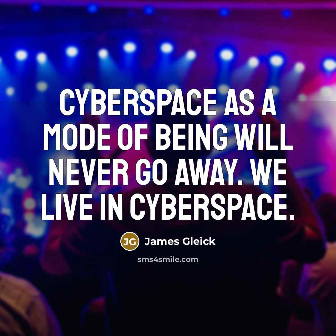 “Cyberspace as a mode of being will never go away.…” quote by James Gleick