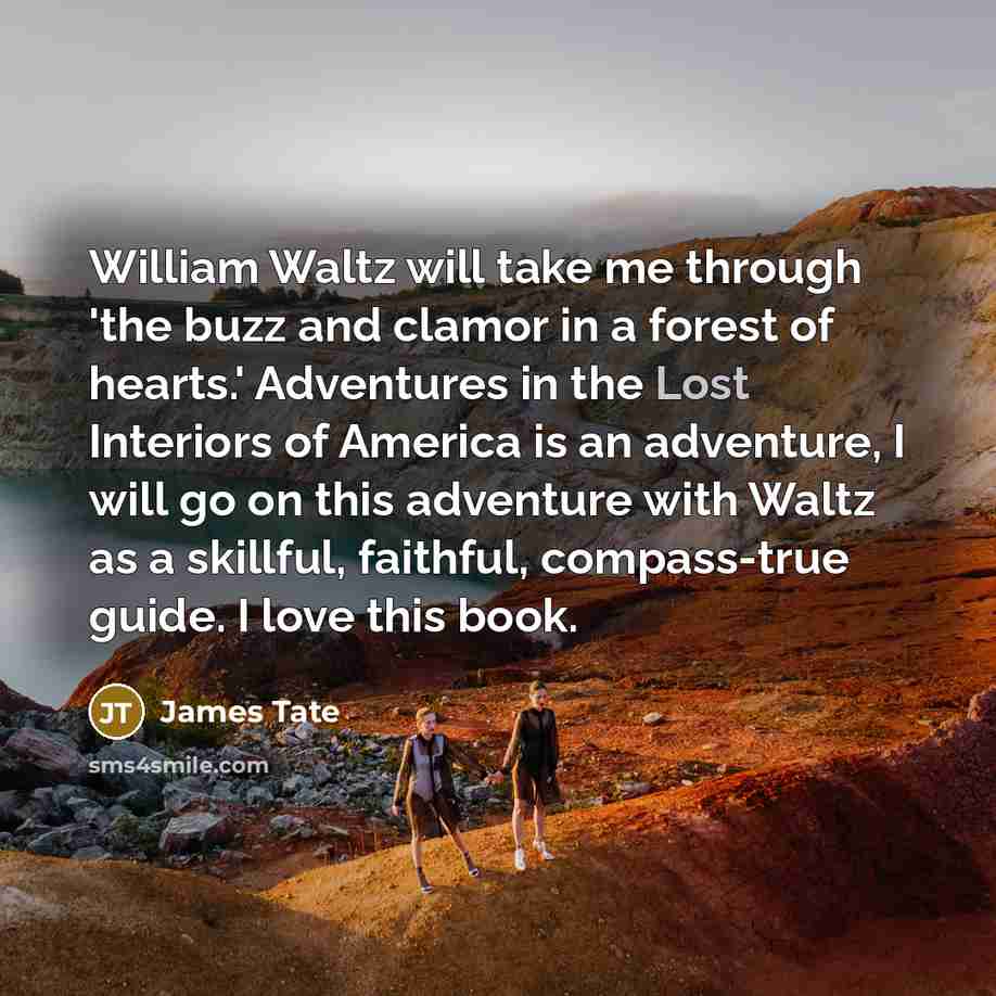“William Waltz will take me through 'the buzz and clamor…” quote by James Tate
