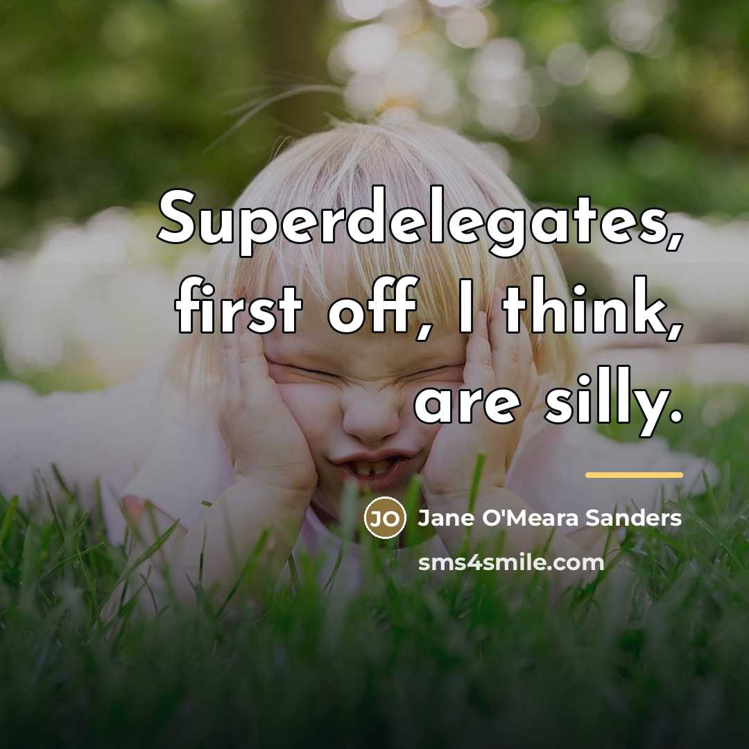 “Superdelegates, first off, I think, are silly.…” quote by Jane O'Meara Sanders