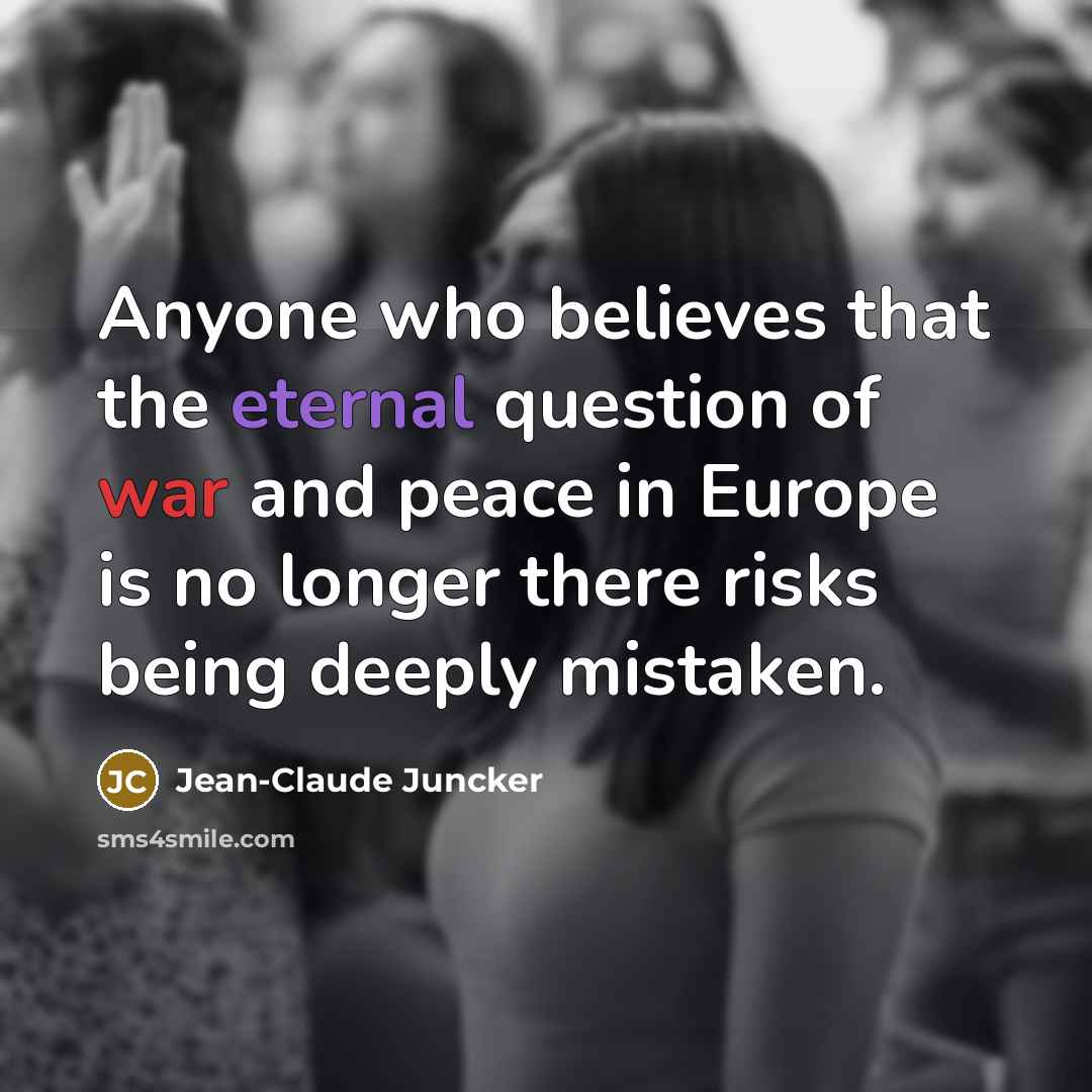“Anyone who believes that the eternal question of war and…” quote by Jean-Claude Juncker