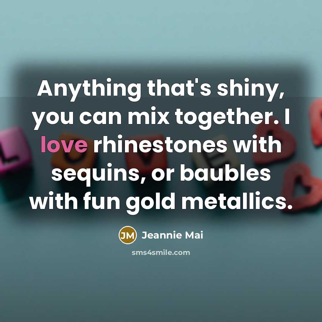 “Anything that's shiny, you can mix together. I love rhinestones…” quote by Jeannie Mai
