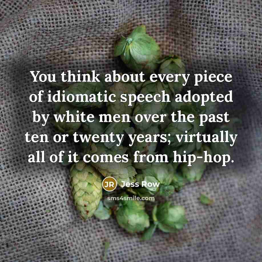“You think about every piece of idiomatic speech adopted by…” quote by Jess Row
