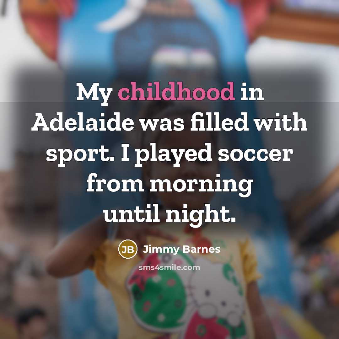 “My childhood in Adelaide was filled with sport. I played…” quote by Jimmy Barnes