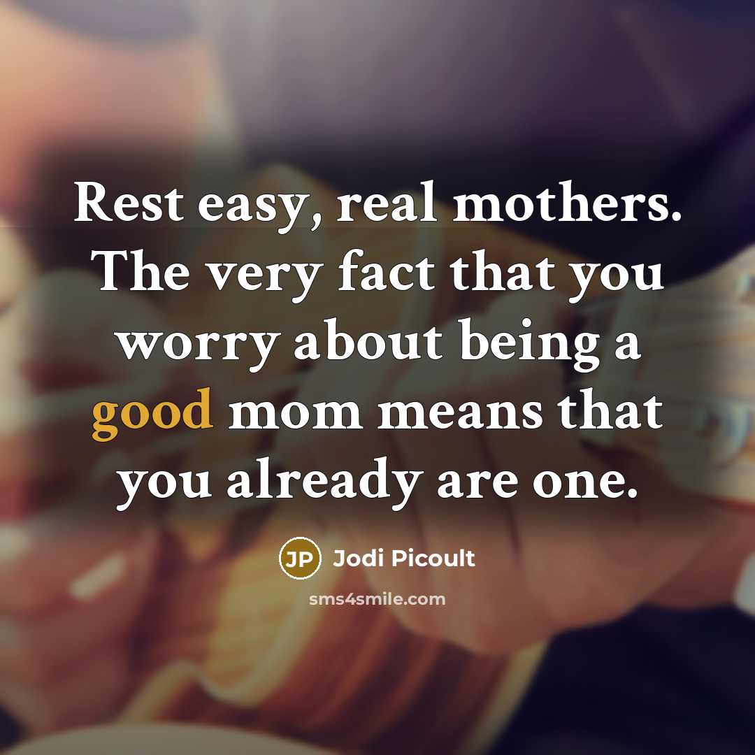 “Rest easy, real mothers. The very fact that you worry…” quote by Jodi Picoult