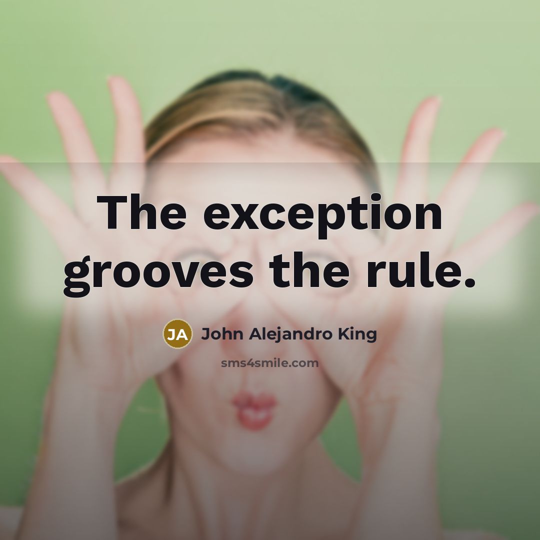 “The exception grooves the rule.…” quote by John Alejandro King