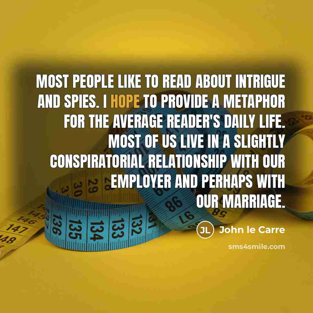 “Most people like to read about intrigue and spies. I…” quote by John le Carre