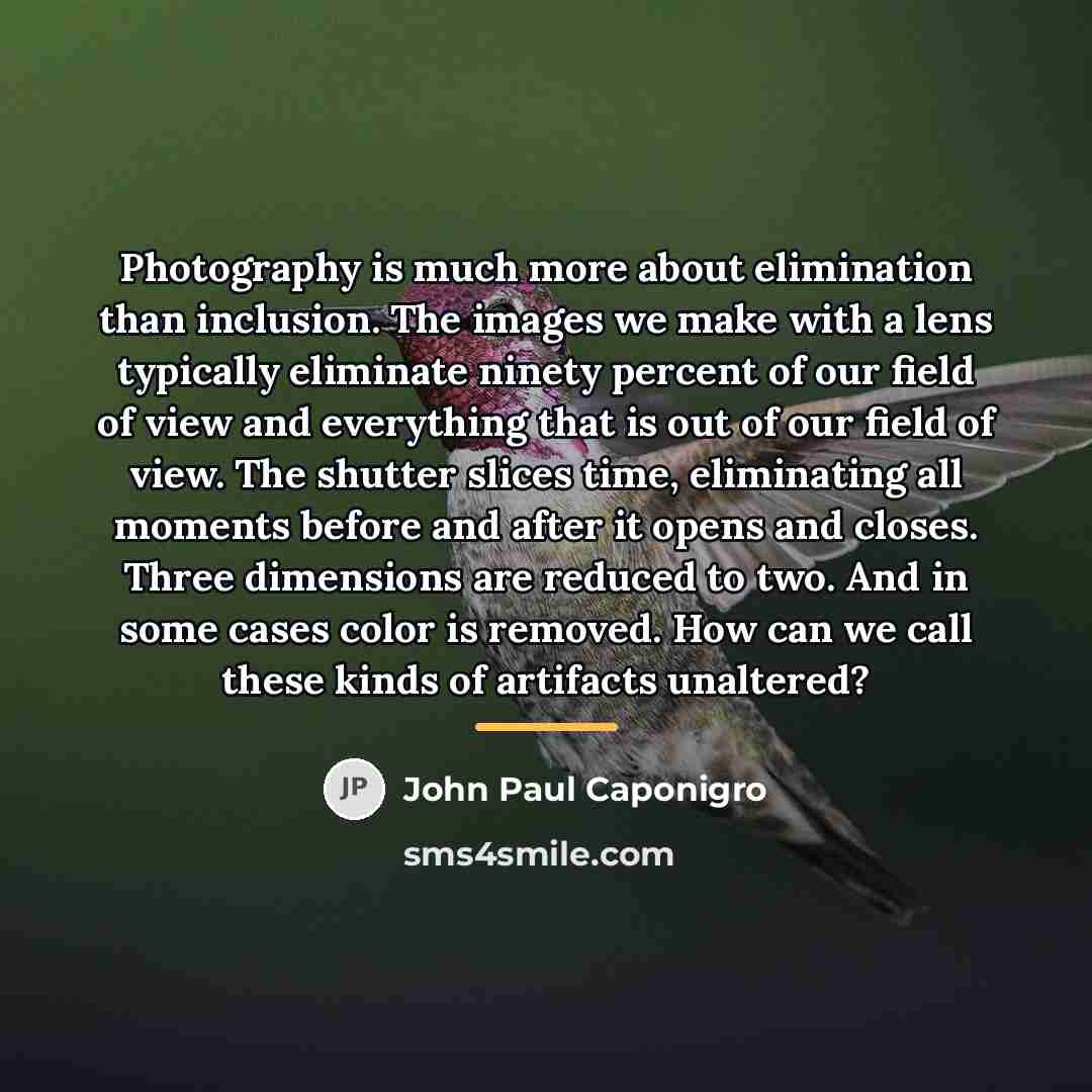 “Photography is much more about elimination than inclusion. The images…” quote by John Paul Caponigro