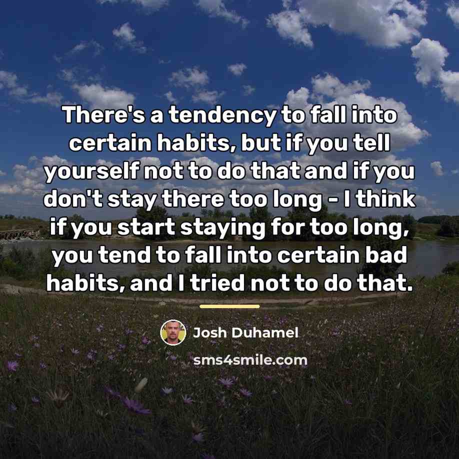 “There's a tendency to fall into certain habits, but if…” quote by Josh Duhamel