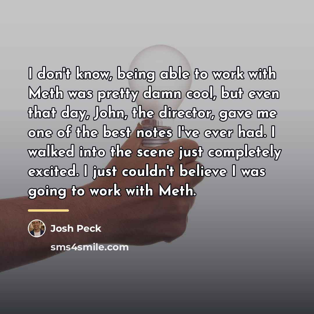 “I don't know, being able to work with Meth was…” quote by Josh Peck