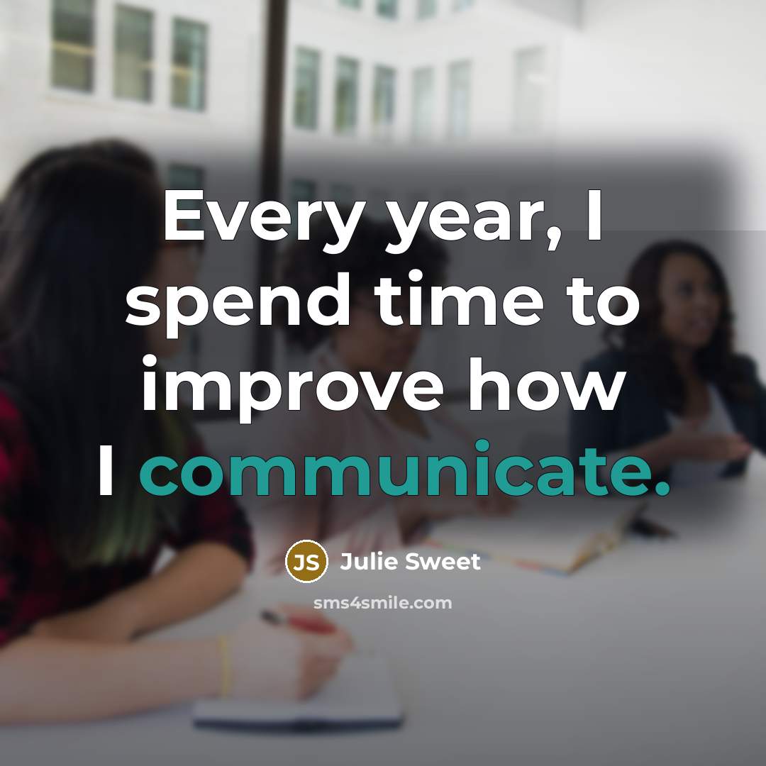 “Every year, I spend time to improve how I communicate.” quote by Julie Sweet