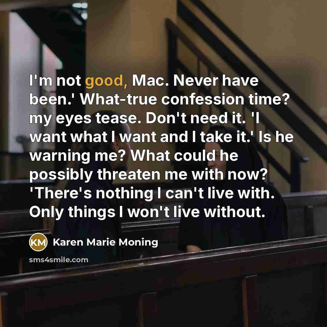 “I'm not good, Mac. Never have been.' What-true confession time?…” quote by Karen Marie Moning