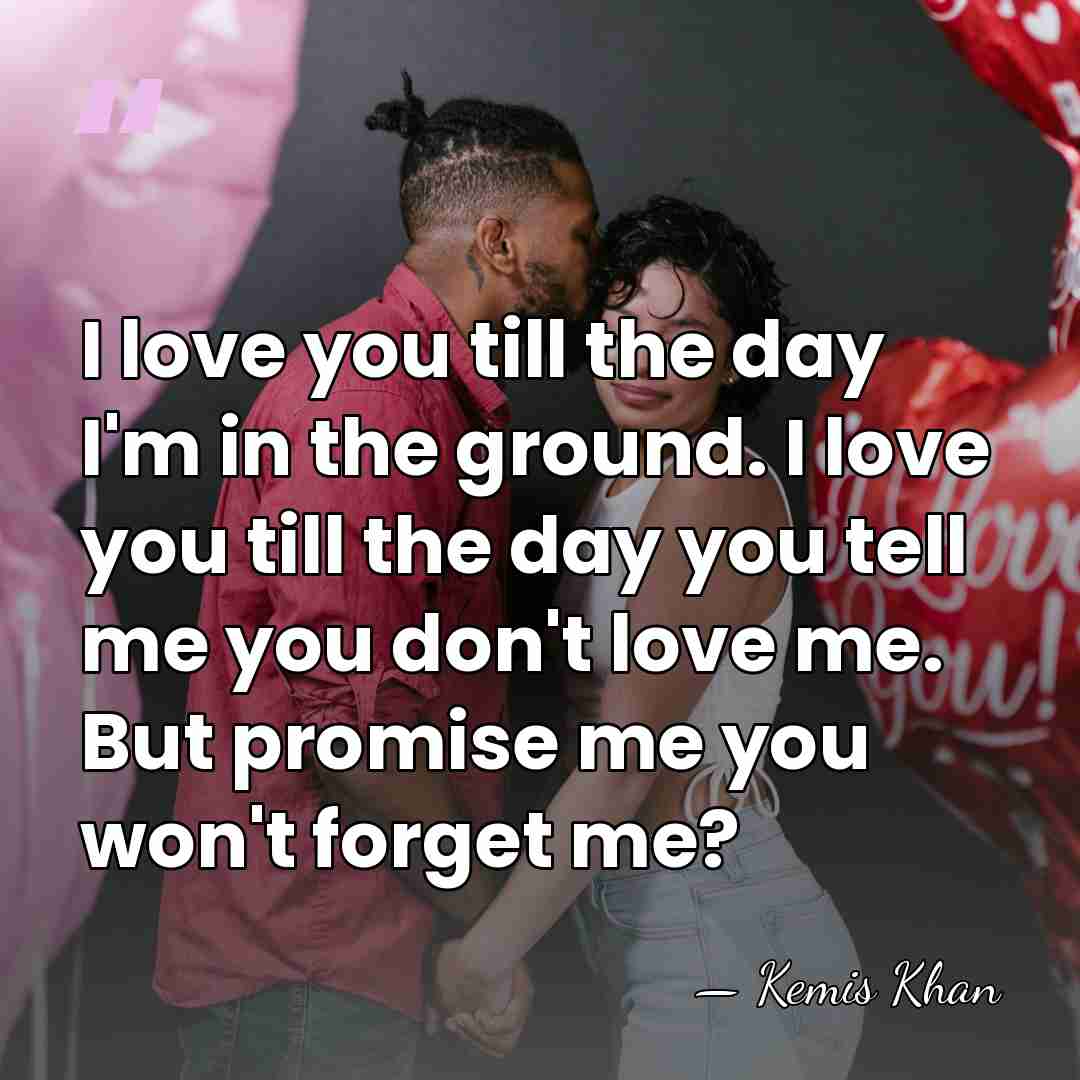 I love you till the day I'm in the ground. I love&hellip; - Kemis Khan