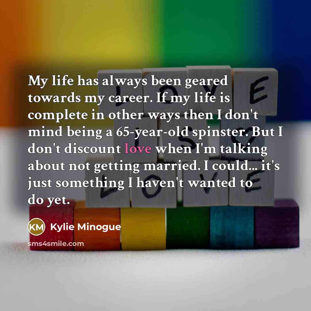 “My life has always been geared towards my career. If…” quote by Kylie Minogue