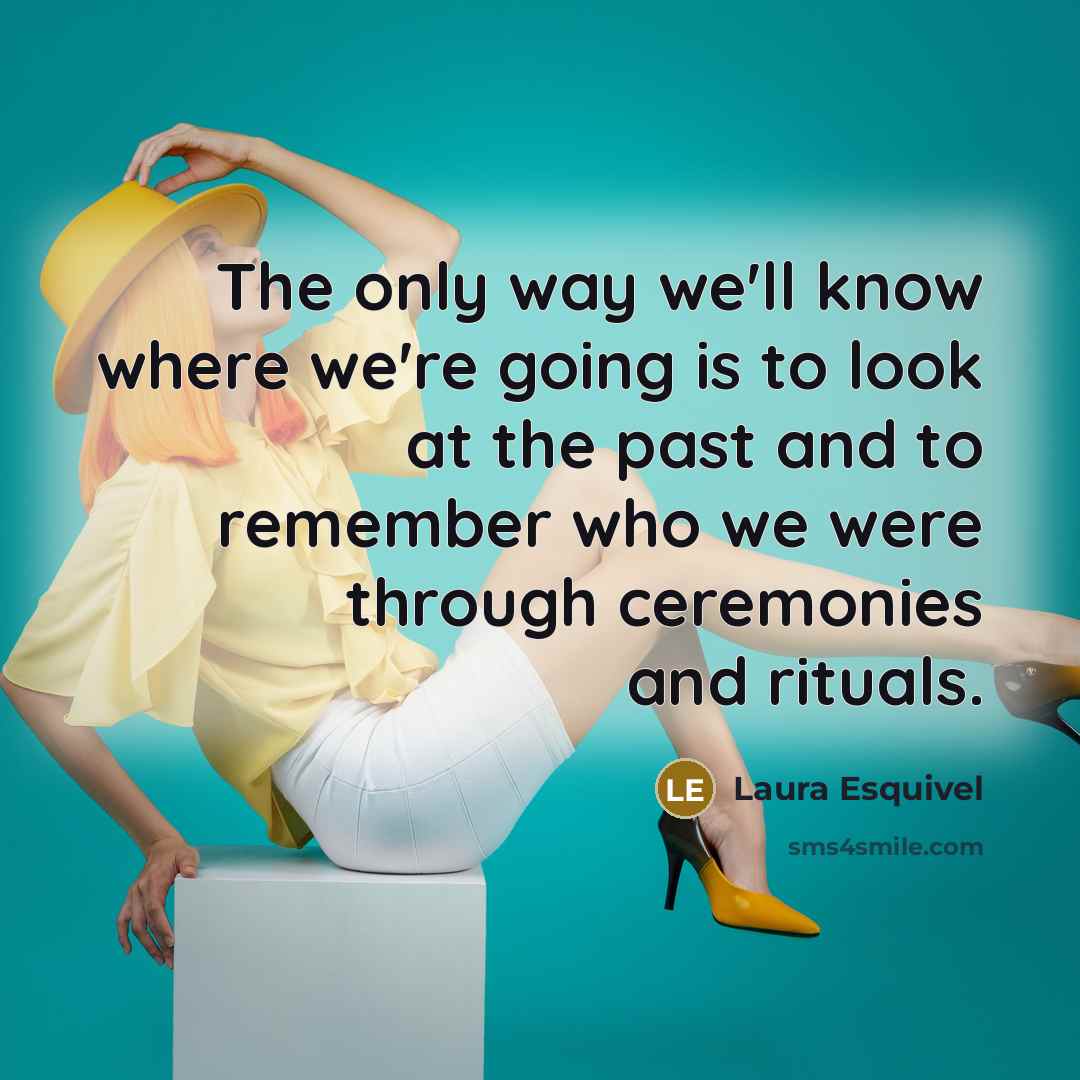 “The only way we'll know where we're going is to…” quote by Laura Esquivel
