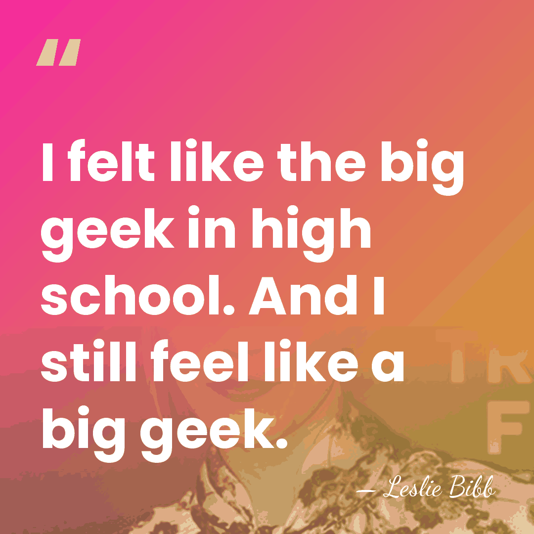 I felt like the big geek in high school. And I still&hellip; - Leslie Bibb