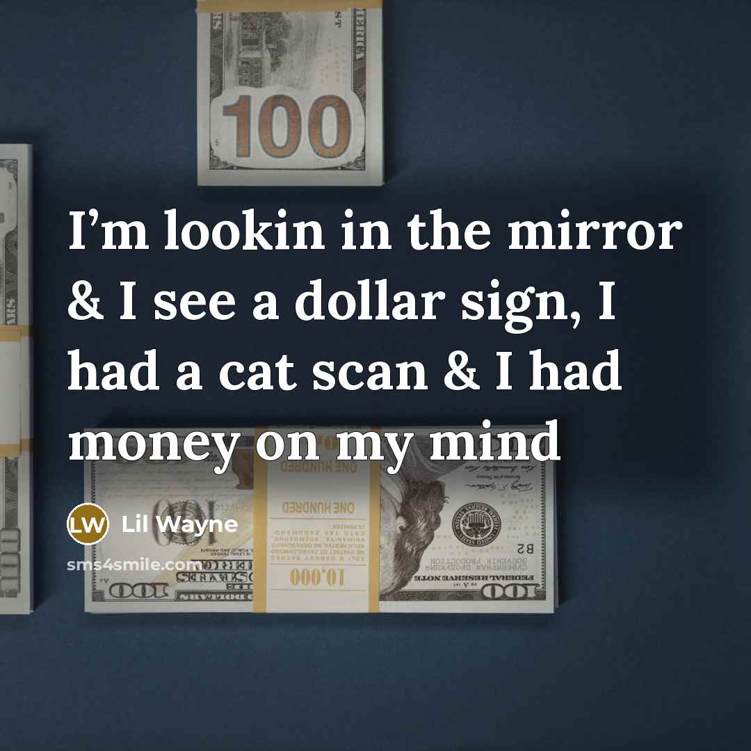 “I’m lookin in the mirror & I see a dollar…” quote by Lil Wayne