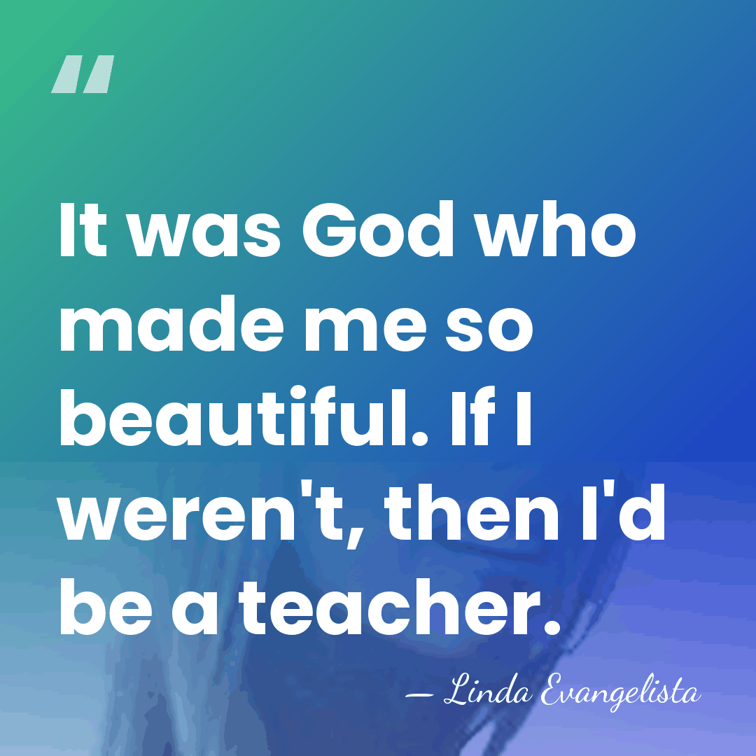 It was God who made me so beautiful. If I weren't, then&hellip; - Linda Evangelista