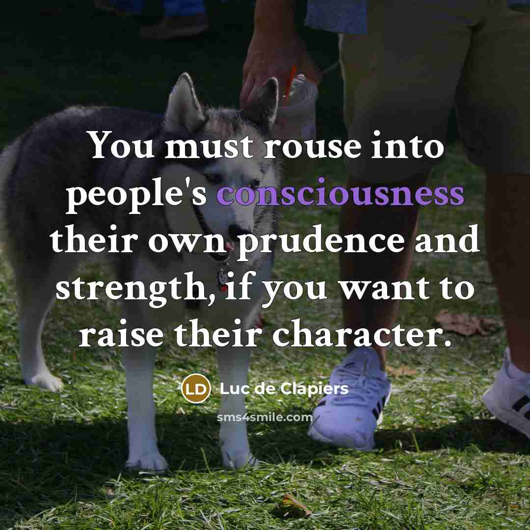 “You must rouse into people's consciousness their own prudence and…” quote by Luc de Clapiers