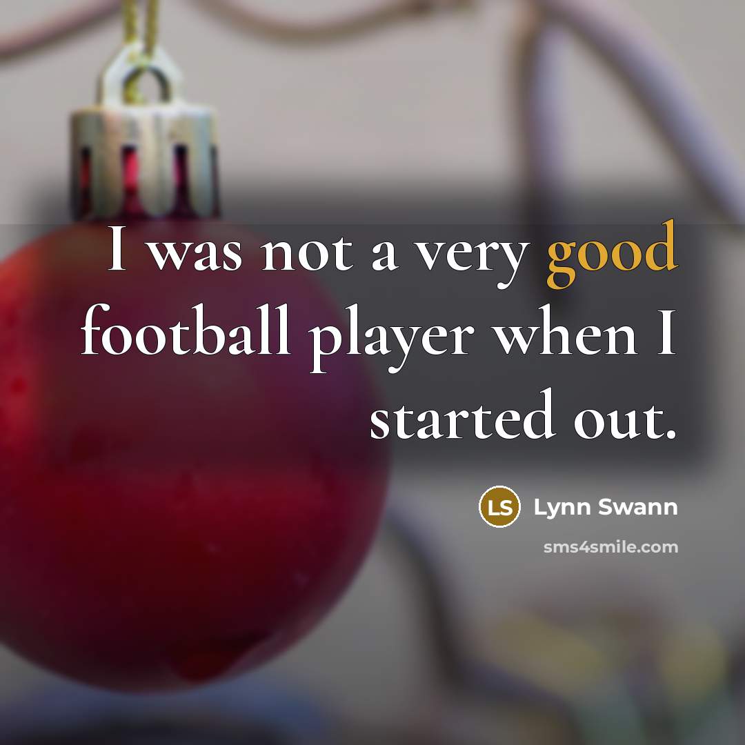 “I was not a very good football player when I…” quote by Lynn Swann