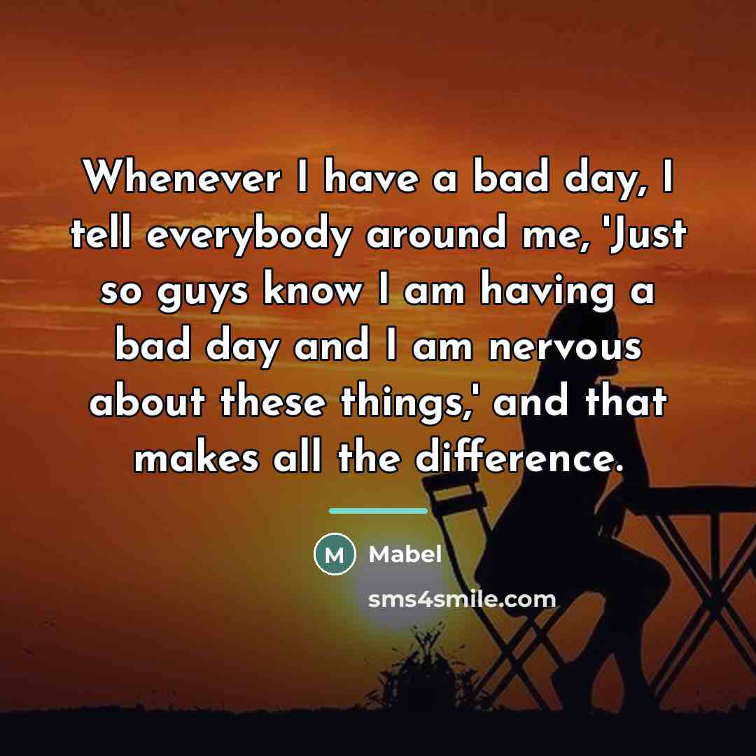 “Whenever I have a bad day, I tell everybody around…” quote by Mabel
