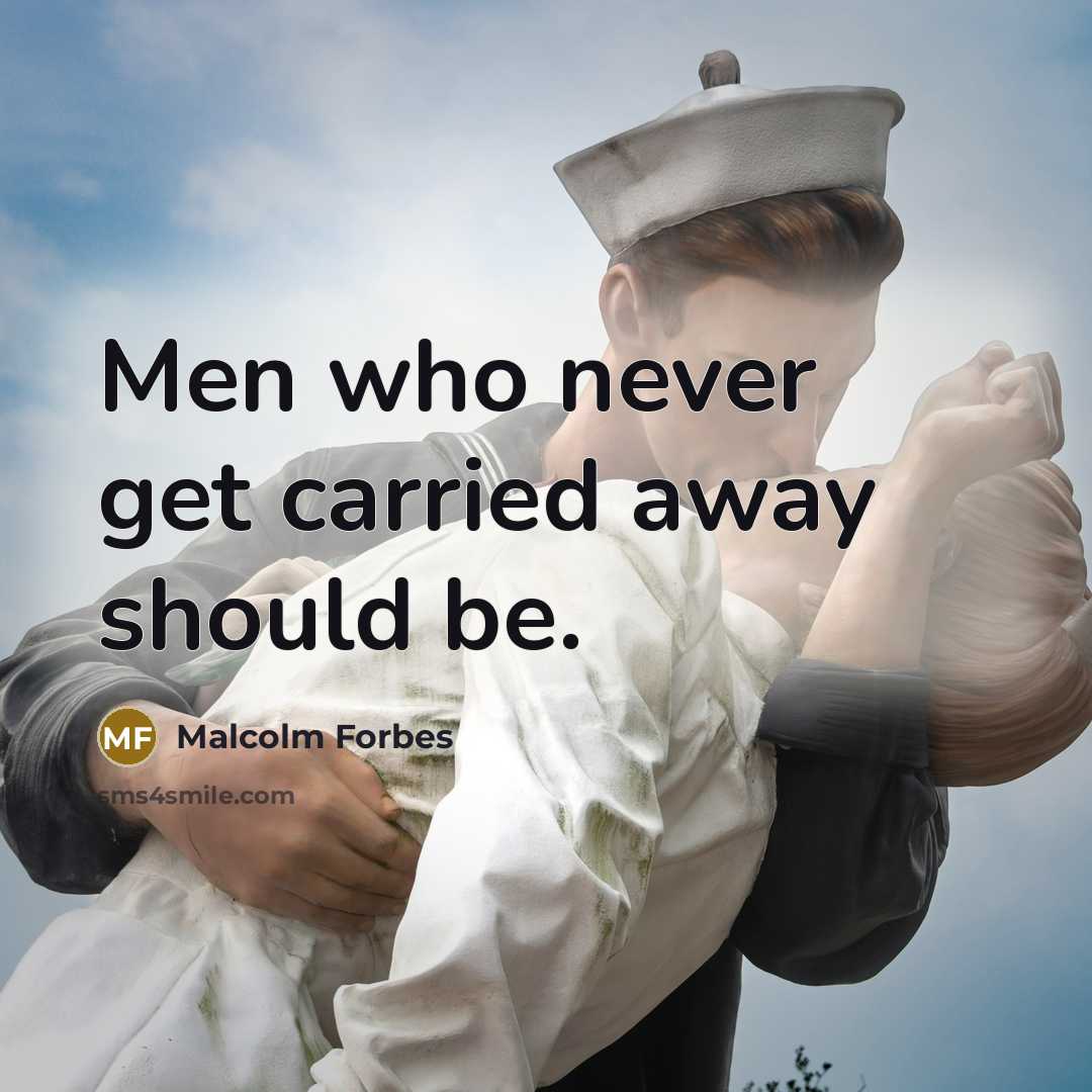 “Men who never get carried away should be.…” quote by Malcolm Forbes