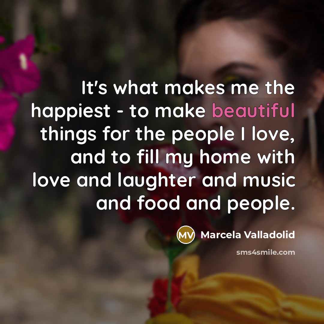 “It's what makes me the happiest - to make beautiful…” quote by Marcela Valladolid