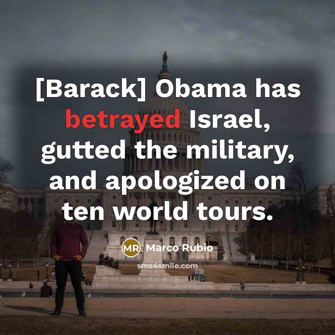 “[Barack] Obama has betrayed Israel, gutted the military, and apologized…” quote by Marco Rubio