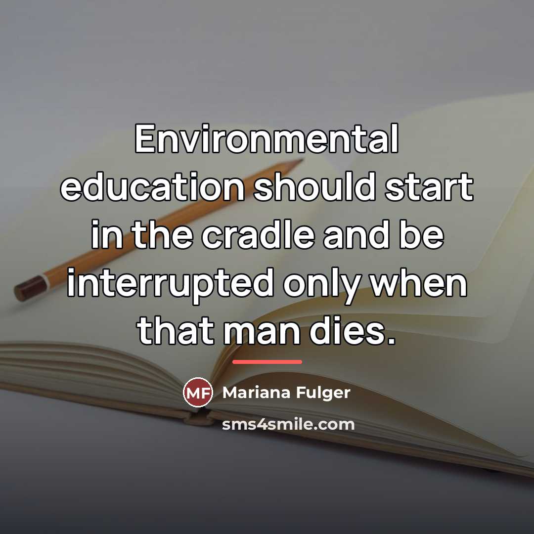“Environmental education should start in the cradle and be interrupted…” quote by Mariana Fulger
