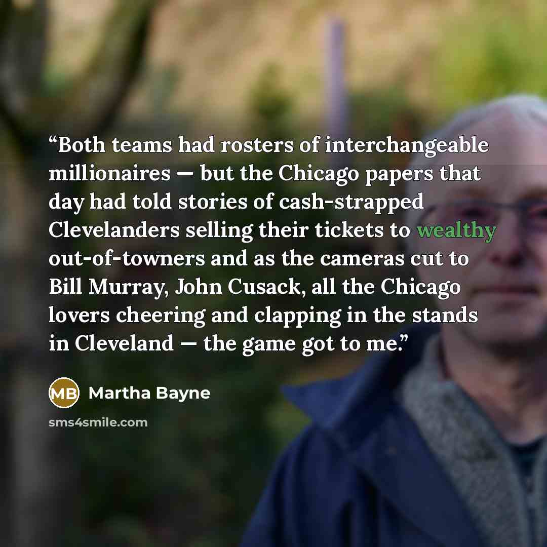 “Both teams had rosters of interchangeable millionaires — but the Chicago papers that day had told stories of cash-strapped Clevelanders selling their tickets to wealthy out-of-towners and as the cameras cut to Bill Murray, John Cusack, all the Chicago lovers cheering and clapping in the stands in…” quote by Martha Bayne