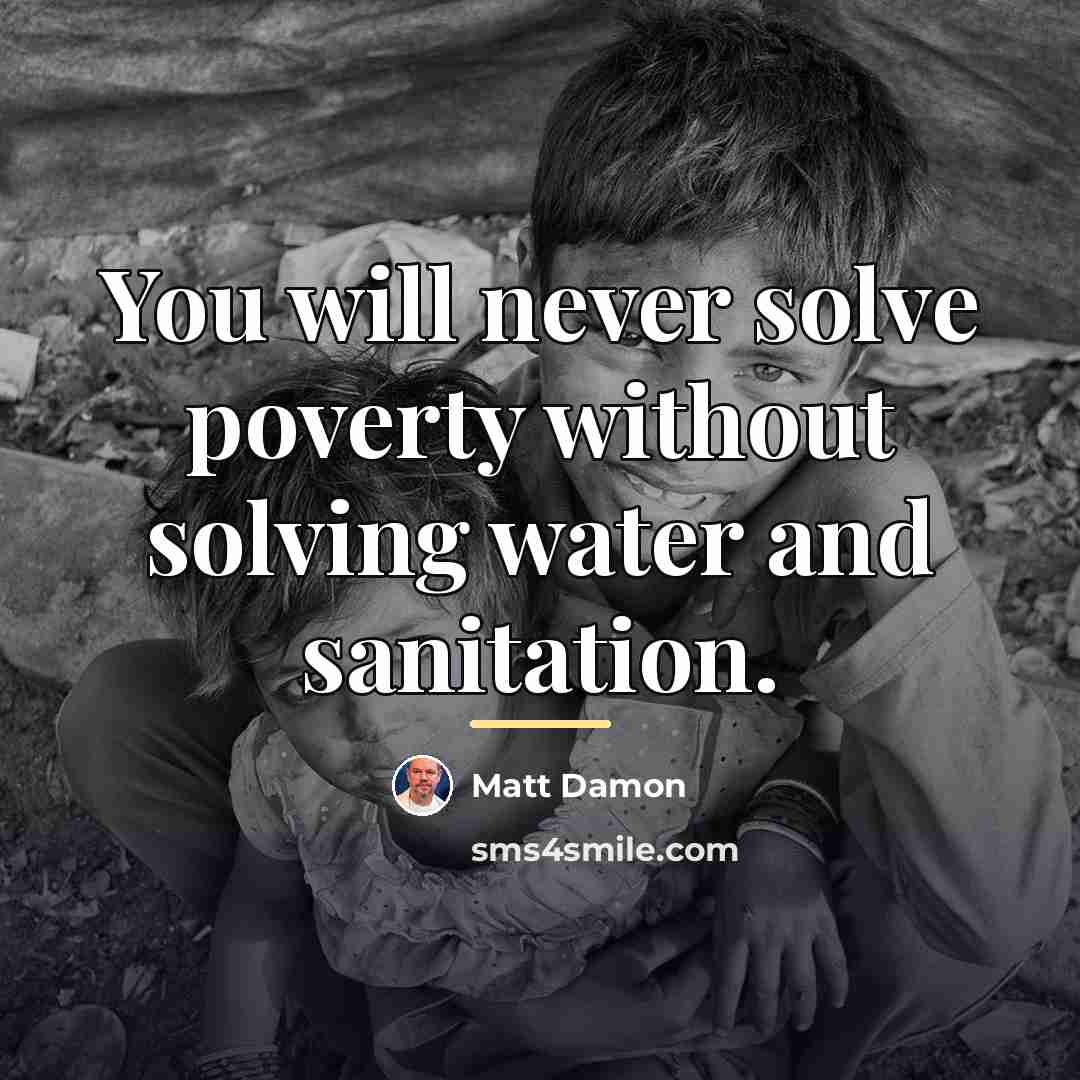 “You will never solve poverty without solving water and sanitation.…” quote by Matt Damon