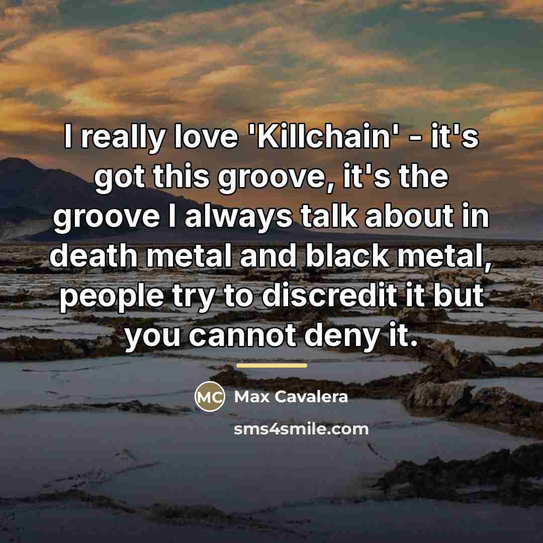 “I really love 'Killchain' - it's got this groove, it's…” quote by Max Cavalera