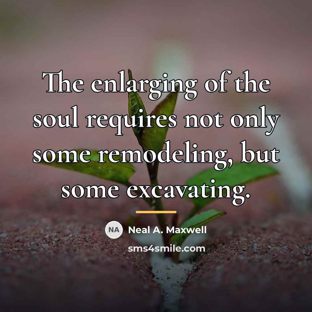 “The enlarging of the soul requires not only some remodeling,…” quote by Neal A. Maxwell