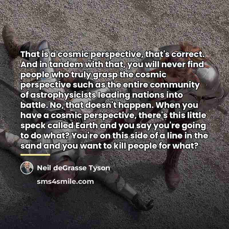 “That is a cosmic perspective, that's correct. And in tandem…” quote by Neil deGrasse Tyson