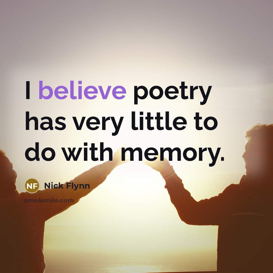 “I believe poetry has very little to do with memory.…” quote by Nick Flynn