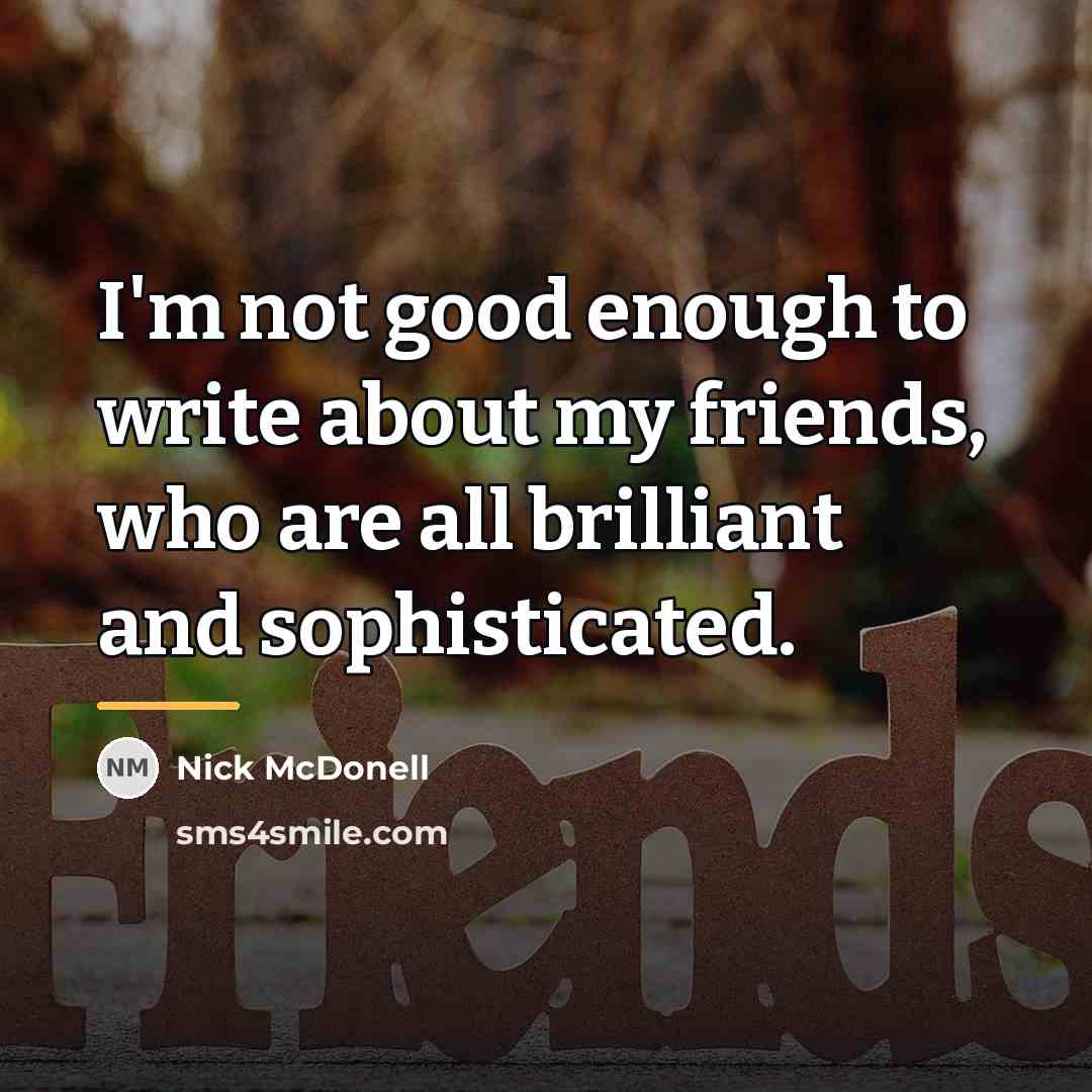“I'm not good enough to write about my friends, who…” quote by Nick McDonell