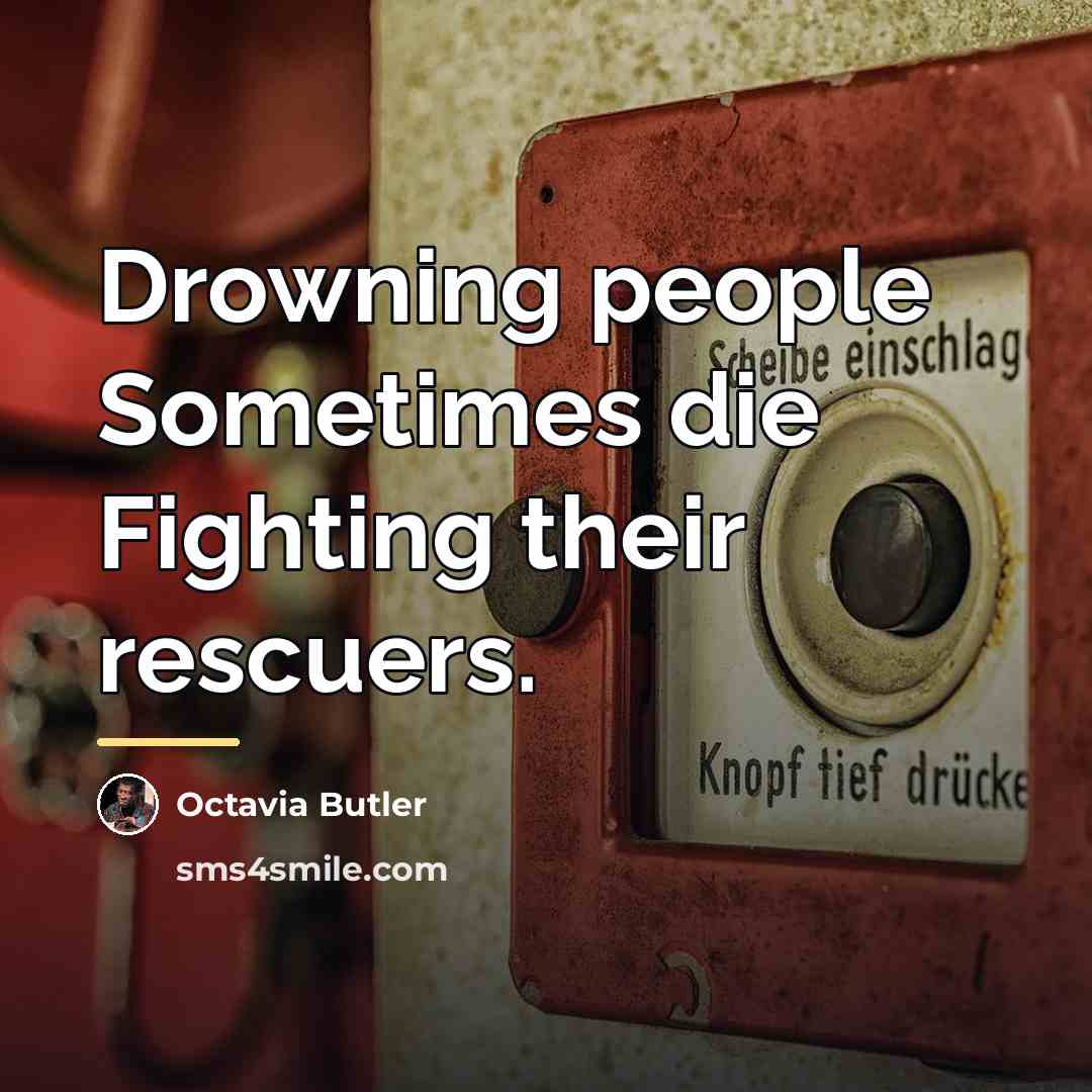 “Drowning people Sometimes die Fighting their rescuers.…” quote by Octavia Butler