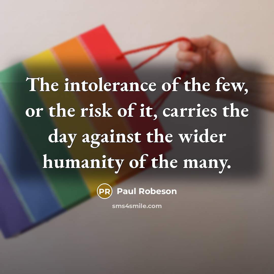 “The intolerance of the few, or the risk of it,…” quote by Paul Robeson