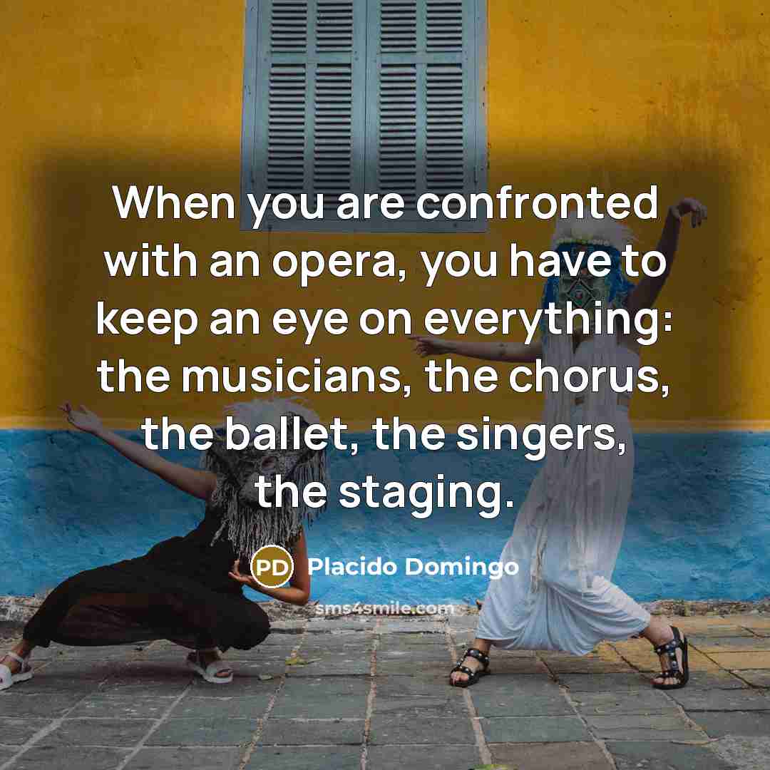 “When you are confronted with an opera, you have to…” quote by Placido Domingo