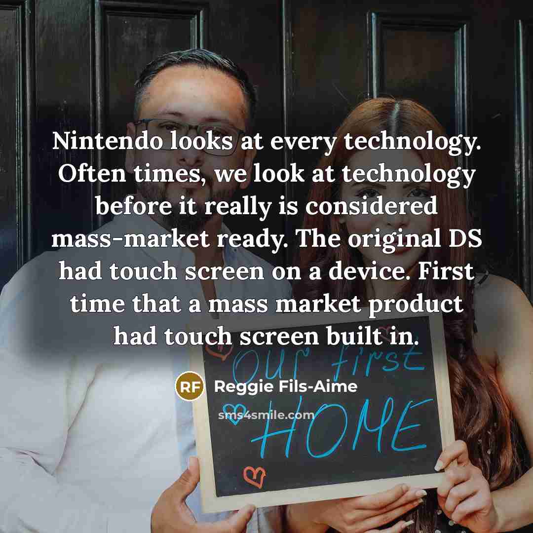 “Nintendo looks at every technology. Often times, we look at…” quote by Reggie Fils-Aime