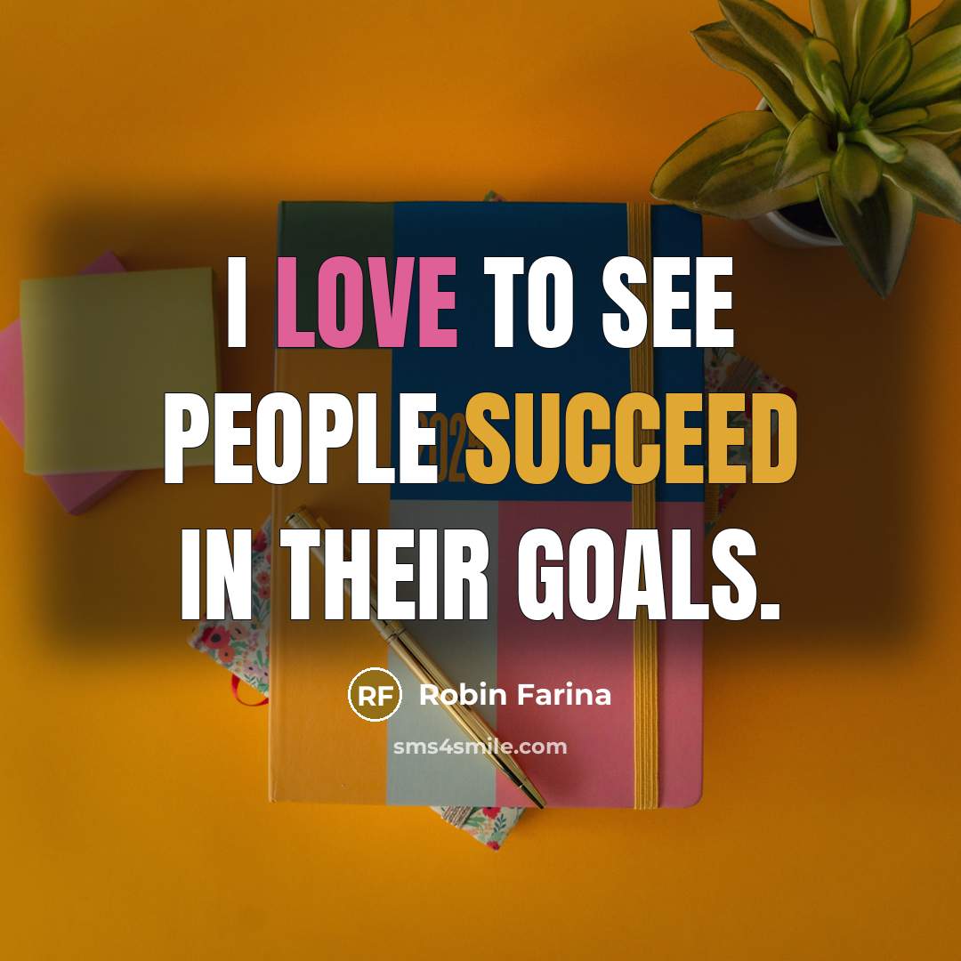 “I love to see people succeed in their goals.…” quote by Robin Farina