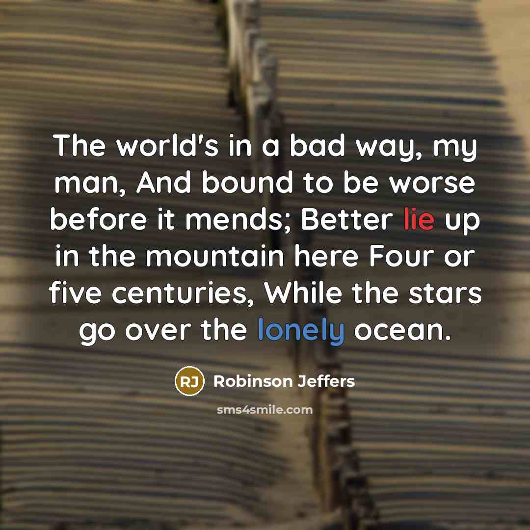 “The world's in a bad way, my man, And bound…” quote by Robinson Jeffers