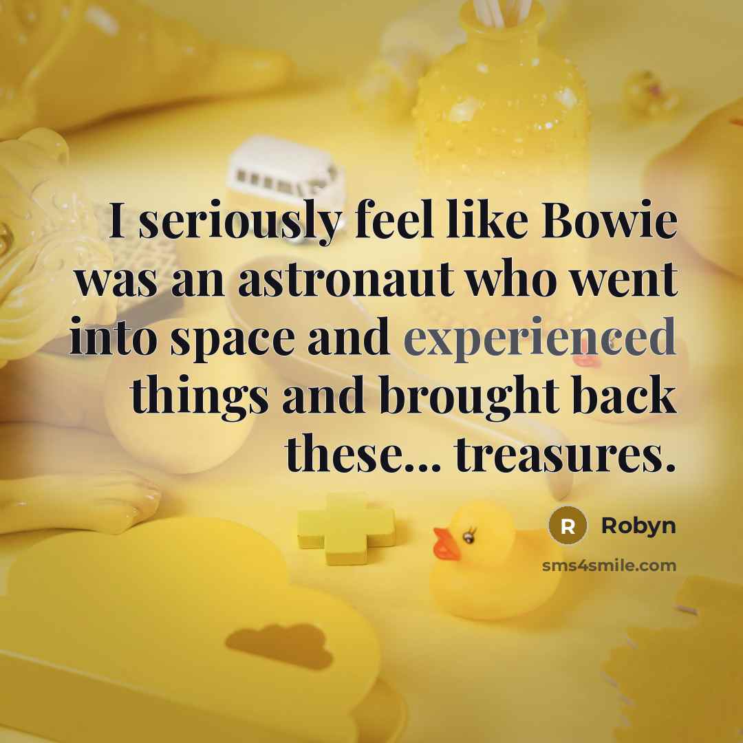 “I seriously feel like Bowie was an astronaut who went…” quote by Robyn