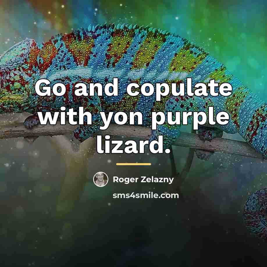 “Go and copulate with yon purple lizard.…” quote by Roger Zelazny