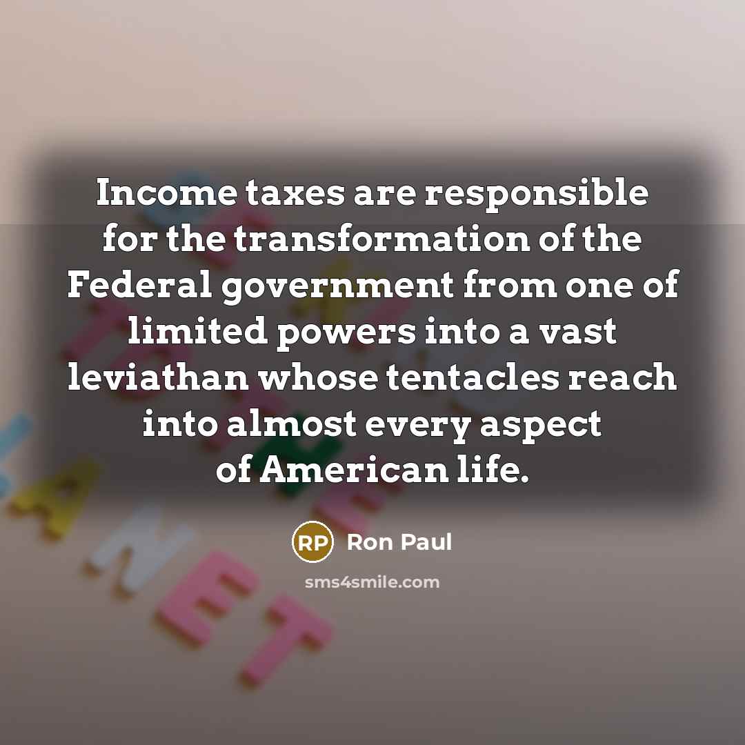 “Income taxes are responsible for the transformation of the Federal…” quote by Ron Paul