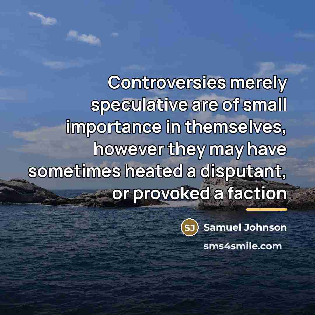 “Controversies merely speculative are of small importance in themselves, however…” quote by Samuel Johnson